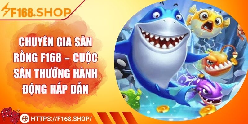 Chuyên Gia Săn Rồng F168 – Cuộc Săn Thưởng Hấp Dẫn 3 Chuyên Gia Săn Rồng F168 – Cuộc Săn Thưởng Hấp Dẫn