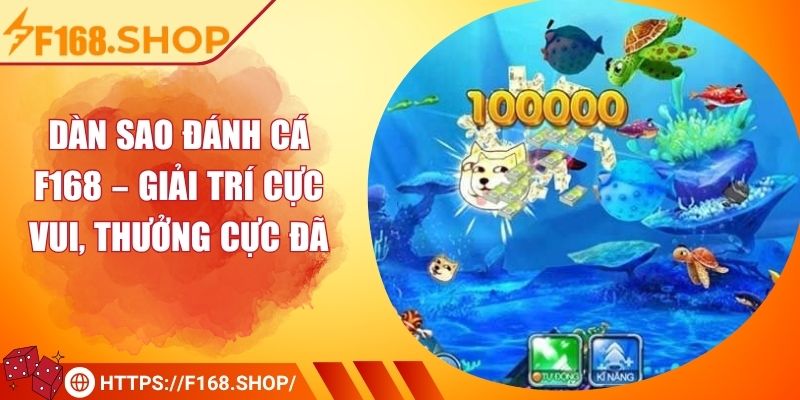 Dàn Sao Đánh Cá F168 – Giải Trí Cực Vui, Thưởng Cực Đã 2 Dàn Sao Đánh Cá F168 – Giải Trí Cực Vui, Thưởng Cực Đã
