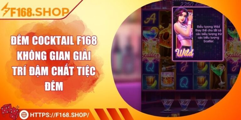 Đêm Cocktail F168 – Không Gian Giải Trí Đậm Chất Tiệc Đêm