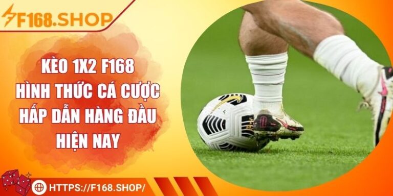 Kèo 1x2 F168 - Hình Thức Cá Cược Hấp Dẫn Hàng Đầu Hiện Nay
