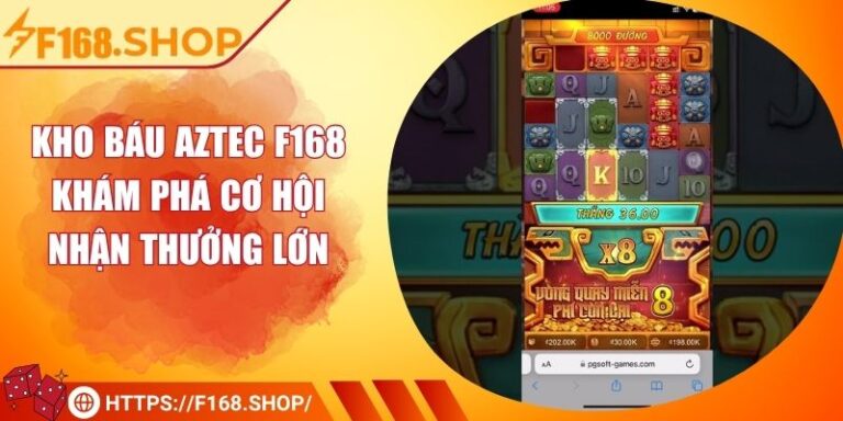 Kho Báu Aztec F168 - Khám Phá Cơ Hội Nhận Thưởng Lớn