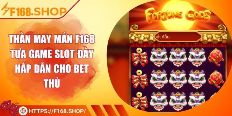 Thần May Mắn F168 - Tựa Game Slot Đầy Hấp Dẫn Cho Bet Thủ