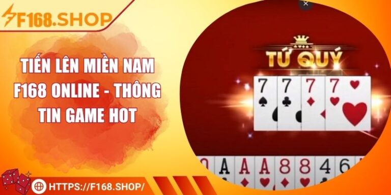 Tiến Lên Miền Nam F168 Online - Thông Tin Game Hot