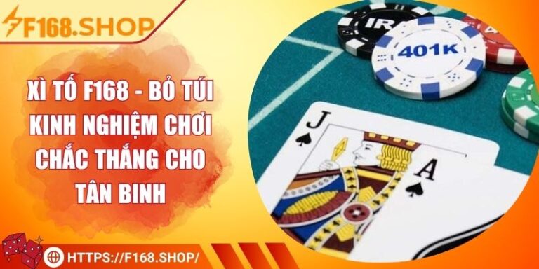 Xì tố F168 - Bỏ Túi Kinh Nghiệm Chơi Chắc Thắng Cho Tân Binh