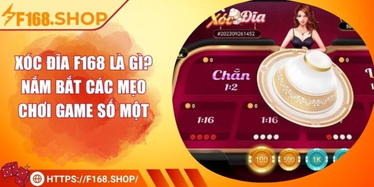 Xóc Đĩa F168 Là Gì? Nắm Bắt Các Mẹo Chơi Game Số Một